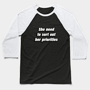 She need to sort out her priorities - fun quote Baseball T-Shirt